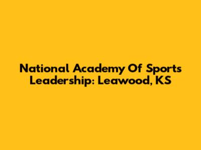 National Academy Of Sports Leadership: Leawood, KS