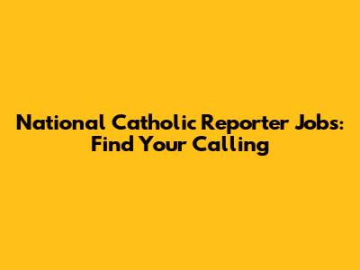 National Catholic Reporter Jobs: Find Your Calling