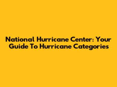 National Hurricane Center: Your Guide To Hurricane Categories