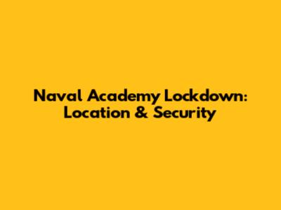 Naval Academy Lockdown: Location & Security