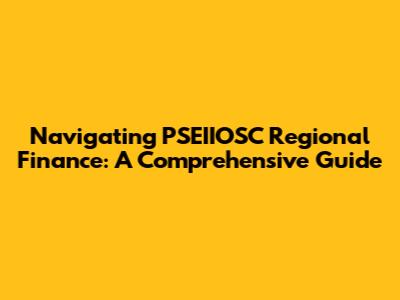 Navigating PSEIIOSC Regional Finance: A Comprehensive Guide