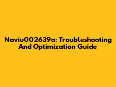 Naviu002639a: Troubleshooting And Optimization Guide