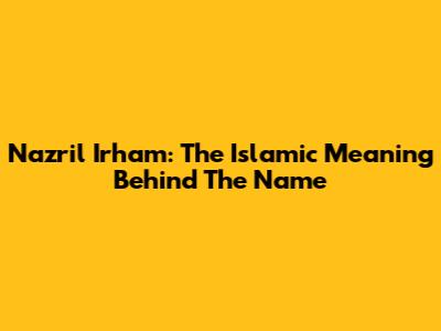 Nazril Irham: The Islamic Meaning Behind The Name