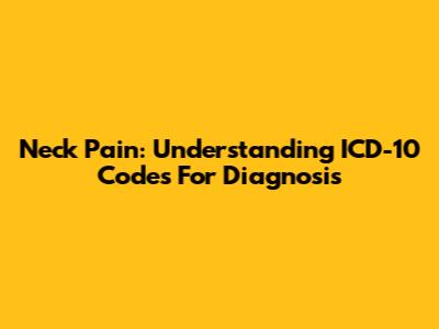 Neck Pain: Understanding ICD-10 Codes For Diagnosis