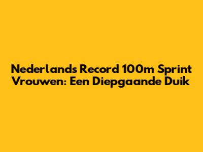 Nederlands Record 100m Sprint Vrouwen: Een Diepgaande Duik