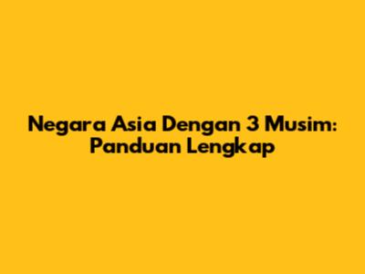 Negara Asia Dengan 3 Musim: Panduan Lengkap