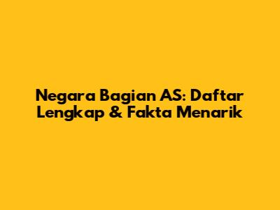 Negara Bagian AS: Daftar Lengkap & Fakta Menarik