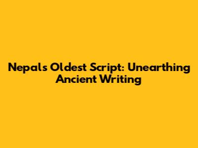 Nepal's Oldest Script: Unearthing Ancient Writing