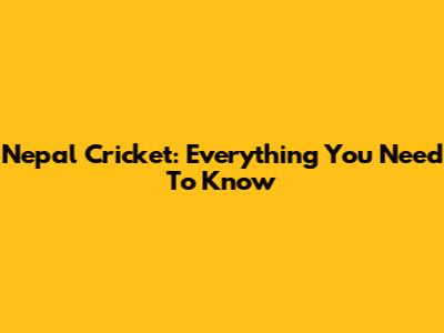 Nepal Cricket: Everything You Need To Know