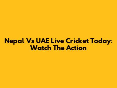 Nepal Vs UAE Live Cricket Today: Watch The Action