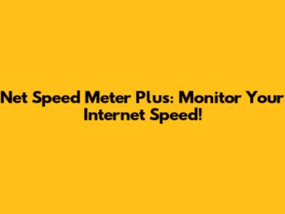 Net Speed Meter Plus: Monitor Your Internet Speed!