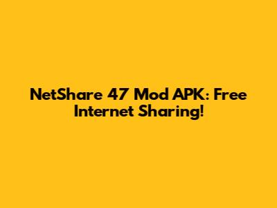 NetShare 47 Mod APK: Free Internet Sharing!