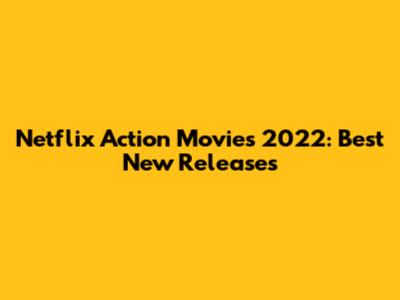 Netflix Action Movies 2022: Best New Releases
