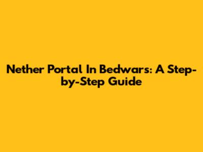 Nether Portal In Bedwars: A Step-by-Step Guide