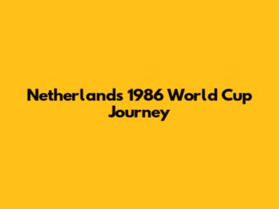 Netherlands' 1986 World Cup Journey