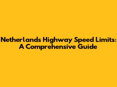 Netherlands Highway Speed Limits: A Comprehensive Guide