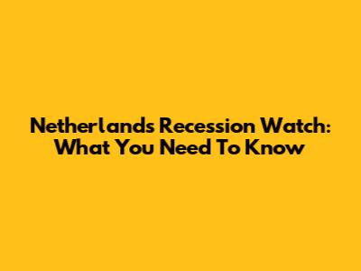 Netherlands Recession Watch: What You Need To Know