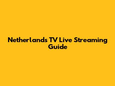 Netherlands TV Live Streaming Guide