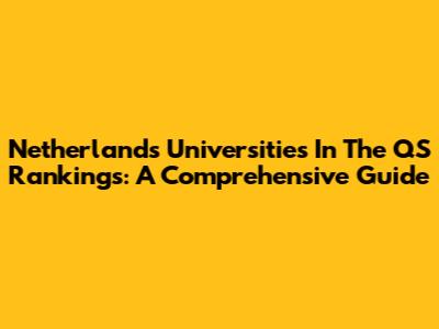 Netherlands Universities In The QS Rankings: A Comprehensive Guide