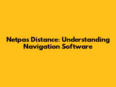 Netpas Distance: Understanding Navigation Software