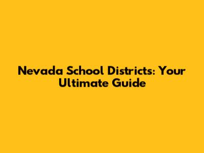 Nevada School Districts: Your Ultimate Guide