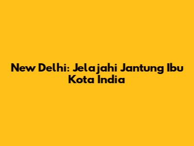 New Delhi: Jelajahi Jantung Ibu Kota India
