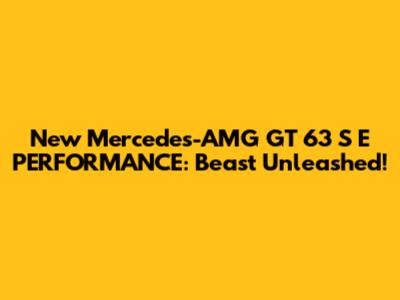 New Mercedes-AMG GT 63 S E PERFORMANCE: Beast Unleashed!