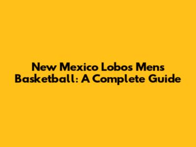 New Mexico Lobos Men's Basketball: A Complete Guide