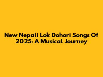New Nepali Lok Dohori Songs Of 2025: A Musical Journey