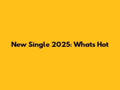 New Single 2025: What's Hot