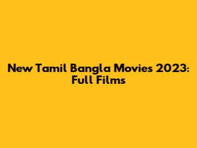 New Tamil Bangla Movies 2023: Full Films