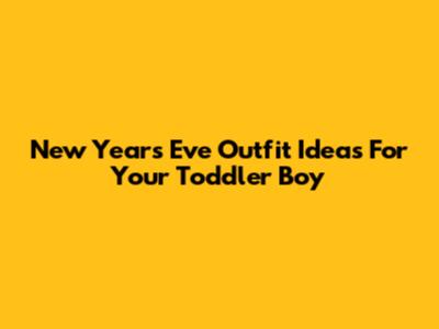 New Year's Eve Outfit Ideas For Your Toddler Boy