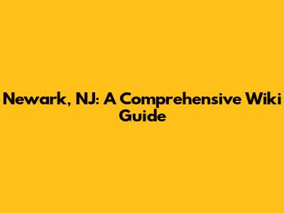 Newark, NJ: A Comprehensive Wiki Guide