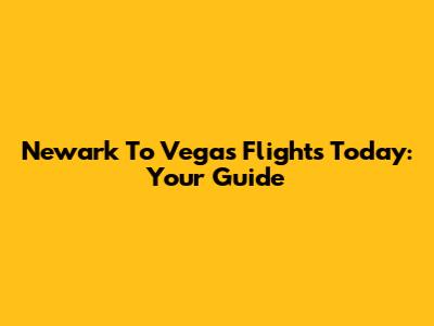 Newark To Vegas Flights Today: Your Guide