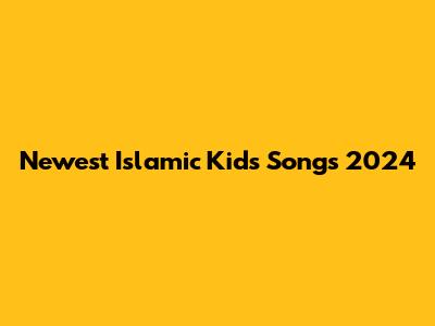 Newest Islamic Kids Songs 2024