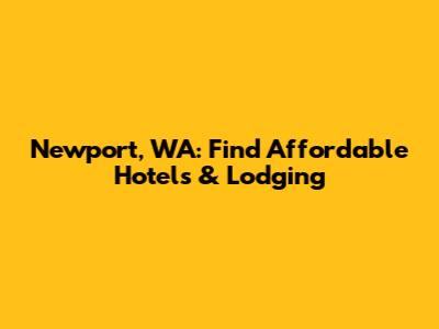 Newport, WA: Find Affordable Hotels & Lodging