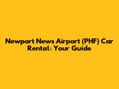 Newport News Airport (PHF) Car Rental: Your Guide