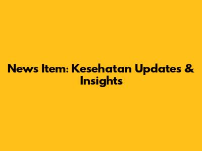 News Item: Kesehatan Updates & Insights