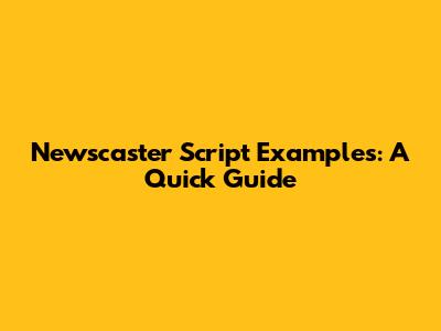 Newscaster Script Examples: A Quick Guide