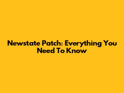 Newstate Patch: Everything You Need To Know