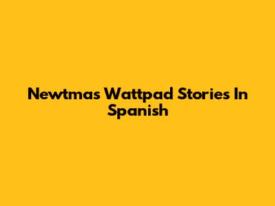 Newtmas Wattpad Stories In Spanish