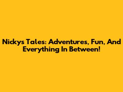 Nicky's Tales: Adventures, Fun, And Everything In Between!