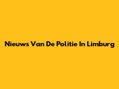 Nieuws Van De Politie In Limburg
