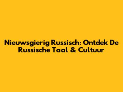 Nieuwsgierig Russisch: Ontdek De Russische Taal & Cultuur