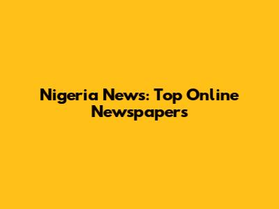 Nigeria News: Top Online Newspapers