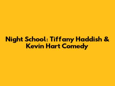 Night School: Tiffany Haddish & Kevin Hart Comedy