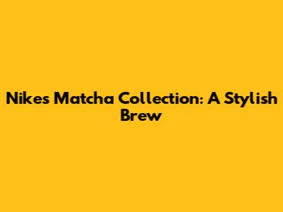 Nike's Matcha Collection: A Stylish Brew