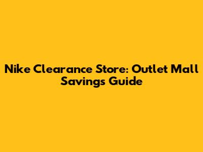 Nike Clearance Store: Outlet Mall Savings Guide