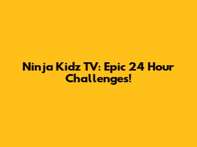 Ninja Kidz TV: Epic 24 Hour Challenges!
