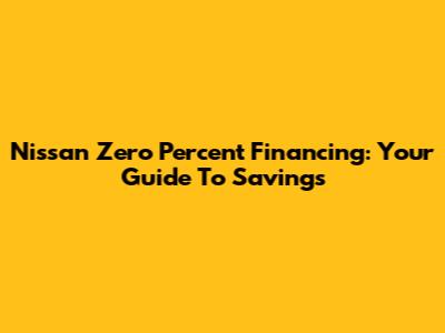 Nissan Zero Percent Financing: Your Guide To Savings